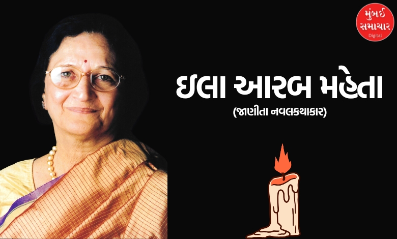 ખ્યાતનામ લેખિકા ઈલા આરબ મહેતાનું નિધનઃ  ‘બત્રીસ પૂતળીની વેદના’થી ગુજરાતી સાહિત્યમાં નવો યુગ શરૂ કરેલો