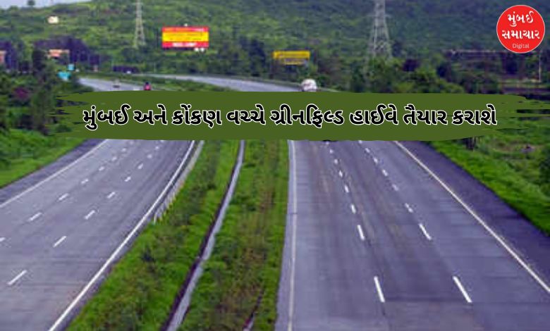 મુંબઈ અને કોંકણ વચ્ચે ગ્રીનફિલ્ડ હાઈવે તૈયાર કરાશેઃ સમયની બચત, વિકાસનો માર્ગ મોકળો થશે