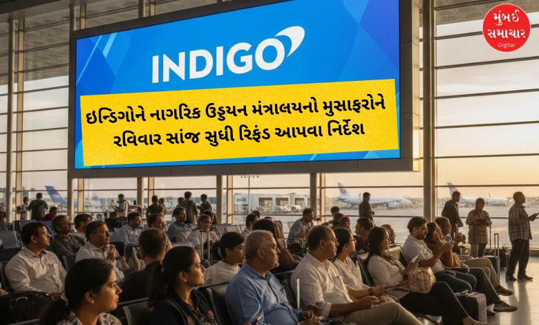 ઇન્ડિગોને નાગરિક ઉડ્ડયન મંત્રાલયનો મુસાફરોને રવિવાર સાંજ સુધી રિફંડ આપવા નિર્દેશ